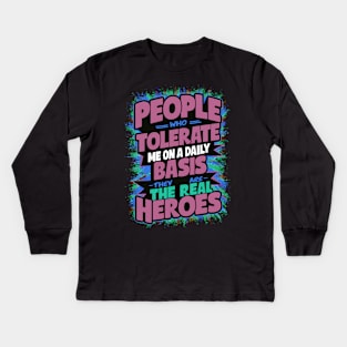 People Who Tolerate Me On A Daily Basis Are The Real Heroes Kids Long Sleeve T-Shirt